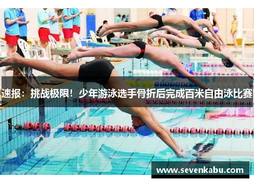 速报：挑战极限！少年游泳选手骨折后完成百米自由泳比赛